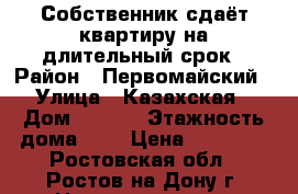Собственник сдаёт квартиру на длительный срок › Район ­ Первомайский › Улица ­ Казахская › Дом ­ 88/3 › Этажность дома ­ 5 › Цена ­ 10 000 - Ростовская обл., Ростов-на-Дону г. Недвижимость » Квартиры аренда   